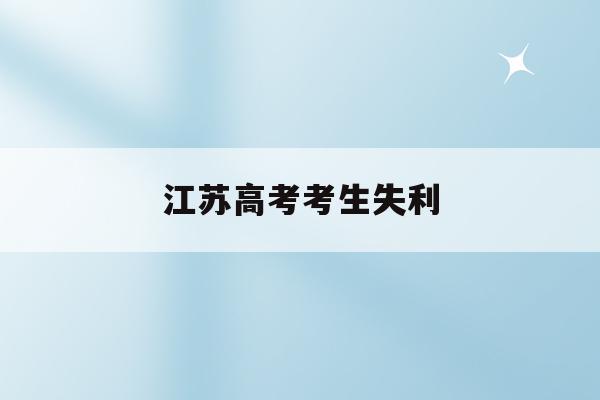 江苏高考考生失利(2021江苏高考失利)