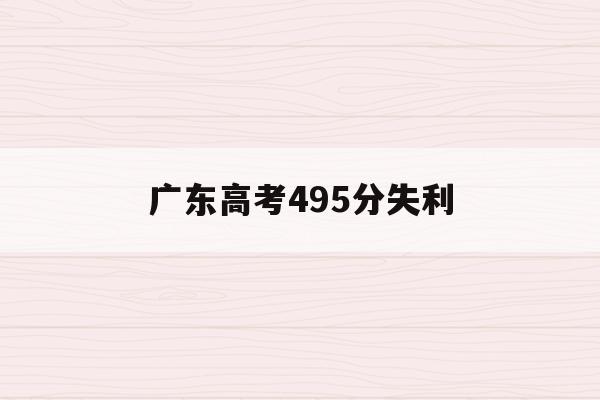 广东高考495分失利(2021广东高考495)