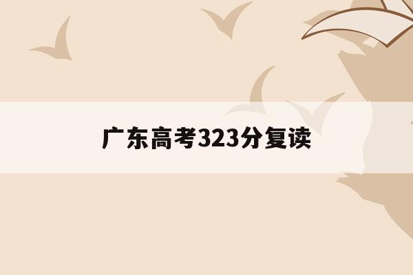广东高考323分复读(广东2022年高考复读)