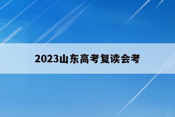 2023山东高考复读会考(山东省高考复读政策2020)