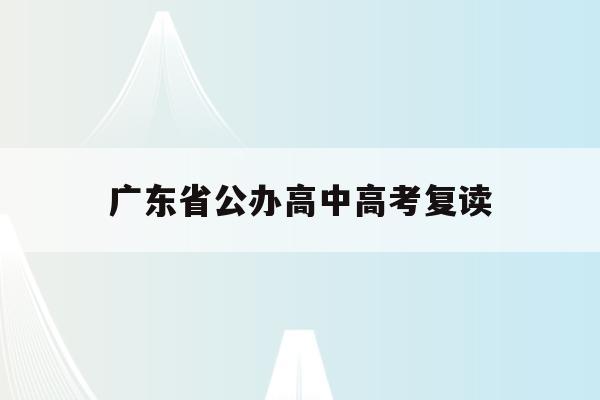广东省公办高中高考复读(广东高中复读学校排名及费用)