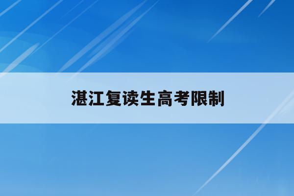 湛江复读生高考限制(2021高考复读学校湛江)