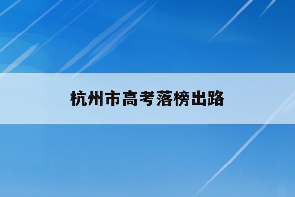 杭州市高考落榜出路(杭州高考喜报2020)