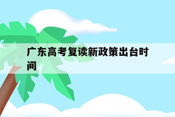 广东高考复读新政策出台时间(20202021广东高考复读政策)