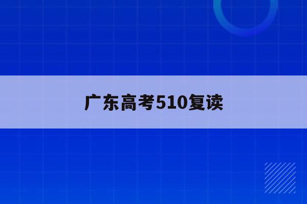 广东高考510复读(广东2021新高考复读)