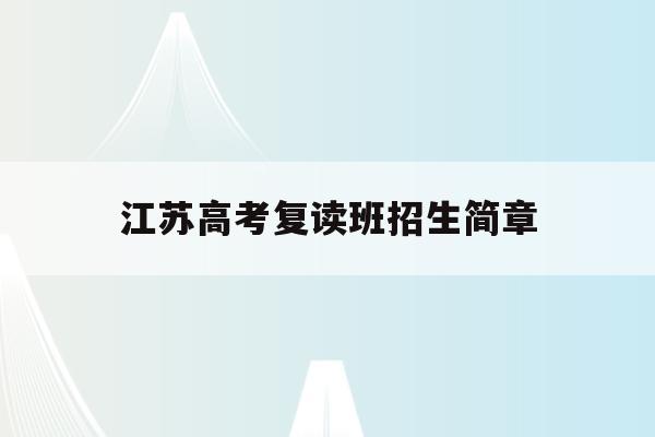 江苏高考复读班招生简章(2022年江苏高考复读政策)