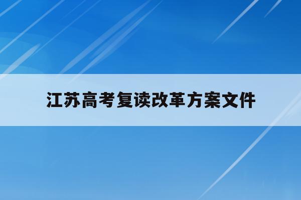 江苏高考复读改革方案文件(2021江苏新高考复读政策)