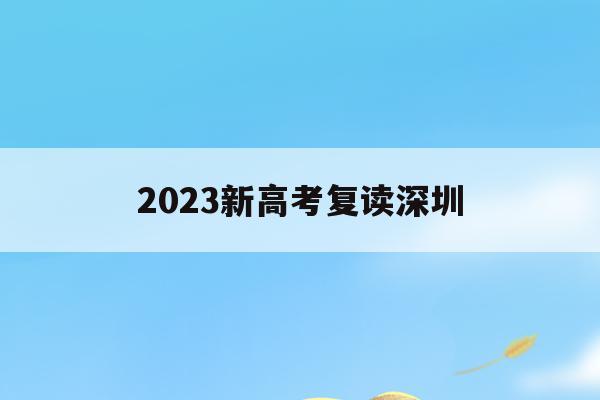 2023新高考复读深圳(深圳复读高三)