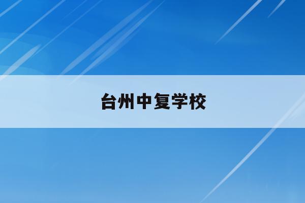 台州中复学校(台州中复学校分数线)