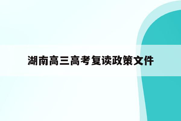 湖南高三高考复读政策文件(2021湖南新高考复读政策)