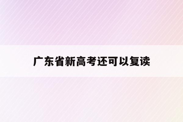 广东省新高考还可以复读(广东2021高考还能复读吗)