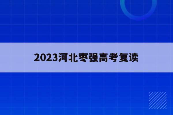 2023河北枣强高考复读(河北枣强中学复读生招生2020)