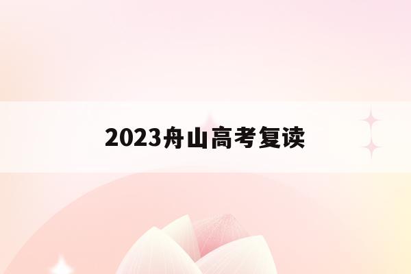 2023舟山高考复读(舟山高考时间2021具体时间)