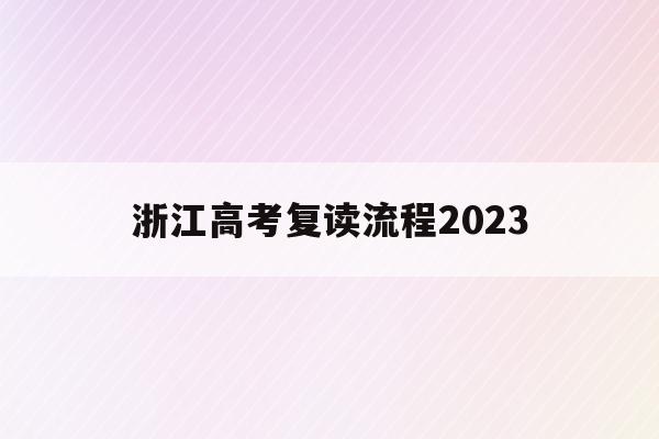 浙江高考复读流程2023(浙江高考复读流程2023时间)