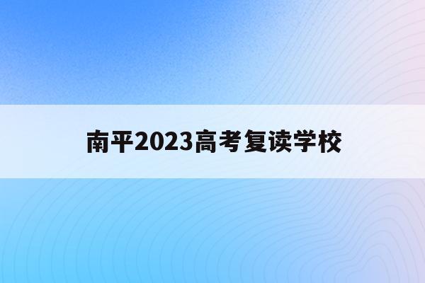 南平2023高考复读学校(2021年南平高中招生方案)