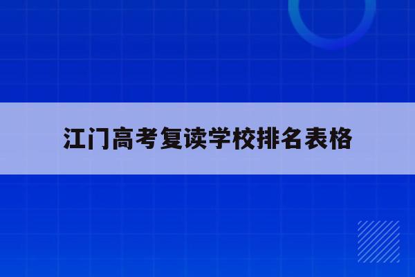 江门高考复读学校排名表格(广东省江门市2021年高三复读条件)