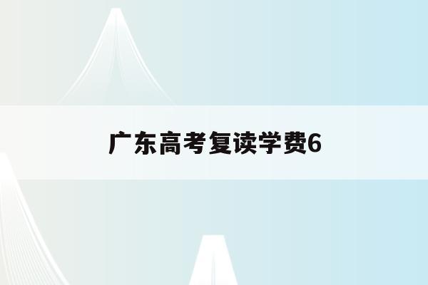 广东高考复读学费6(高考复读政策2021广东)