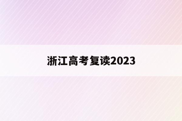 浙江高考复读2023(浙江高考复读学校学费一般标准)