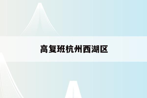 高复班杭州西湖区(浙江省2021年高考杭州西湖高级中学成绩?)