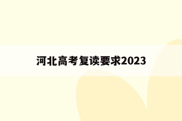 河北高考复读要求2023(2021年河北高考复读生政策)