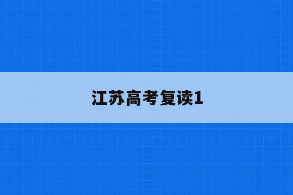 江苏高考复读1(江苏高考复读政策2022)