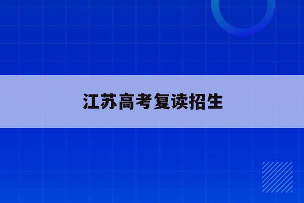 江苏高考复读招生(江苏高考复读生政策2021)