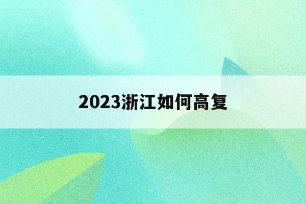2023浙江如何高复(浙江省2020高复政策)