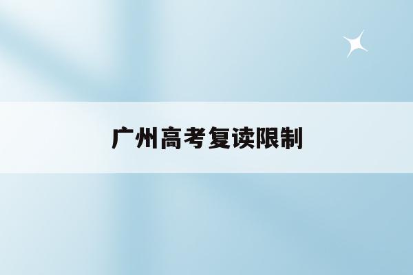 广州高考复读限制(广州高考复读生政策)