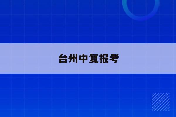 台州中复报考(2021台州中考报名入口)