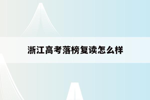 浙江高考落榜复读怎么样(浙江高考复读政策2022)