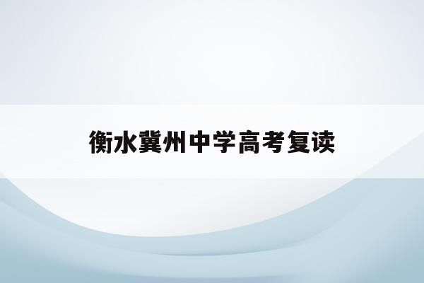 衡水冀州中学高考复读(河北冀州中学复读报名2021)