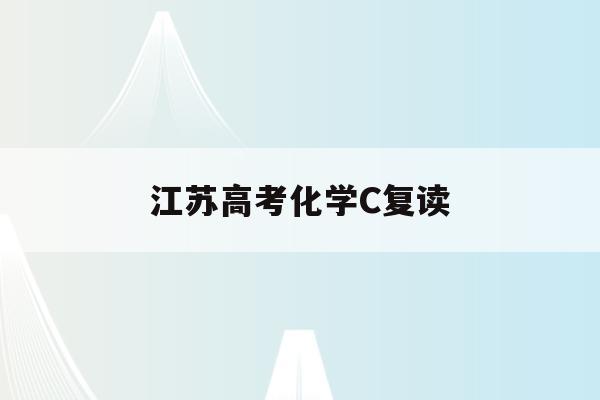 江苏高考化学C复读(2021年江苏高考化学怎样等级赋分)