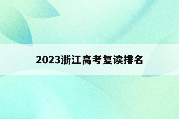 2023浙江高考复读排名的简单介绍