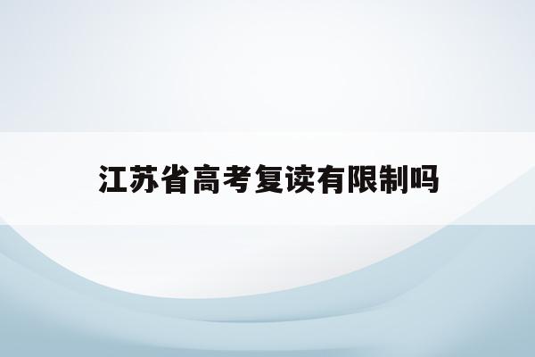 江苏省高考复读有限制吗(江苏高考复读政策2021)