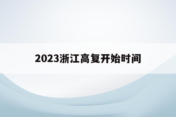 2023浙江高复开始时间(2021年浙江高复要复两年?)