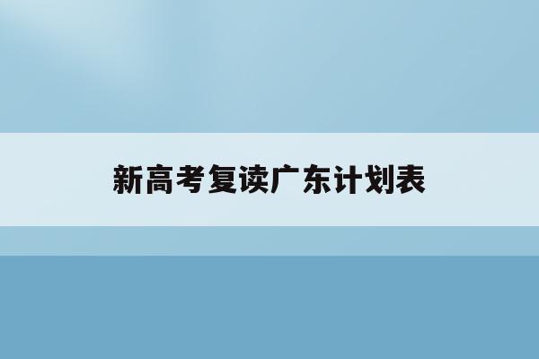 新高考复读广东计划表(广东2021新高考复读)