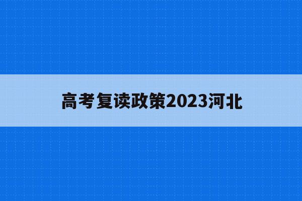 高考复读政策2023河北(河北2020复读生高考政策)