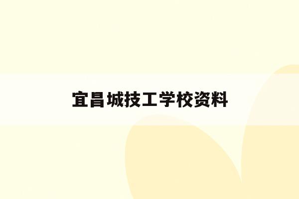 宜昌城技工学校资料(宜昌城市职业技术学校在哪)