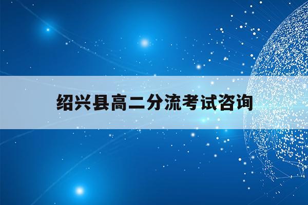 绍兴县高二分流考试咨询(2021绍兴市高二期末考)