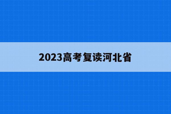 2023高考复读河北省(河北省2021高考复读政策)