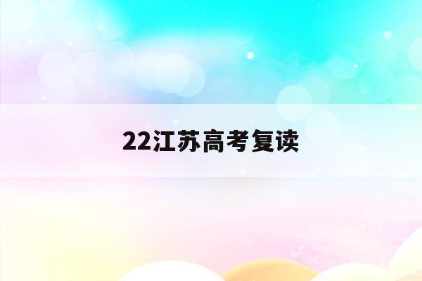 22江苏高考复读(江苏高考复读政策2022)