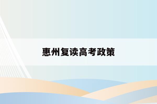 惠州复读高考政策(2021惠州高三复读哪个学校好)