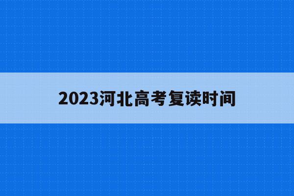 2023河北高考复读时间(2021高考的河北考生2022复读)