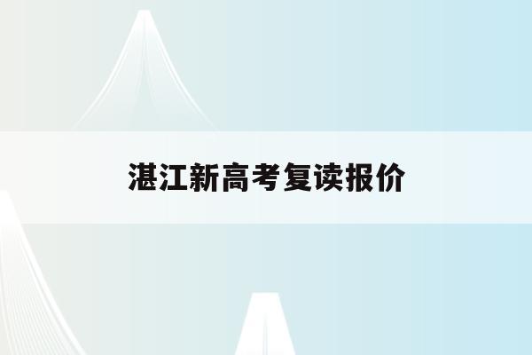 湛江新高考复读报价(2021年湛江市高考复读招生)