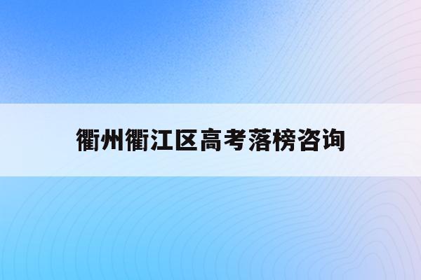 衢州衢江区高考落榜咨询(2021年衢州高考最高分)
