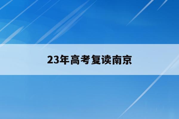 23年高考复读南京(2021南京高考复读学校)