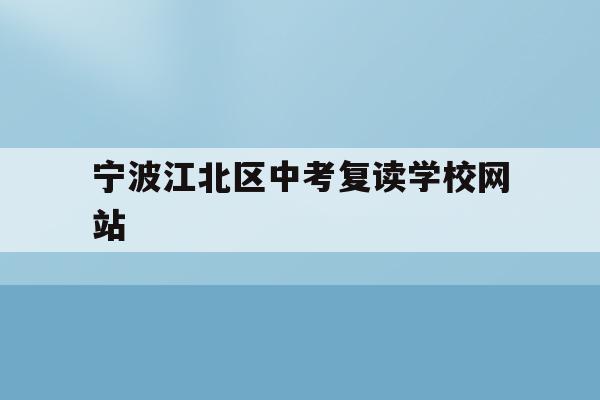 包含宁波江北区中考复读学校网站的词条