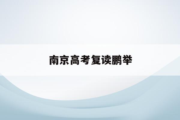 南京高考复读鹏举(2021南京高考复读学校)