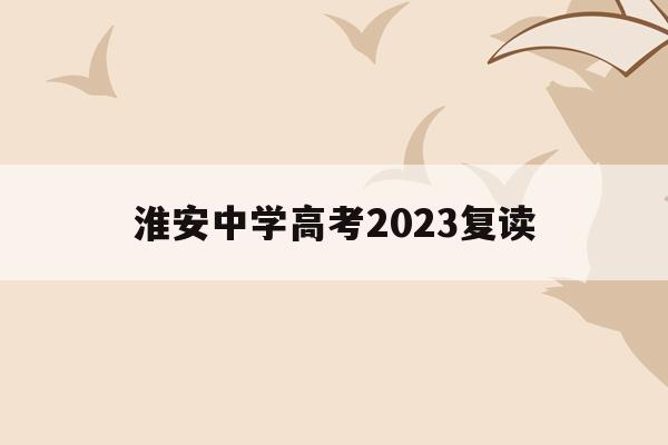 淮安中学高考2023复读(淮安中学高考2023复读生人数)