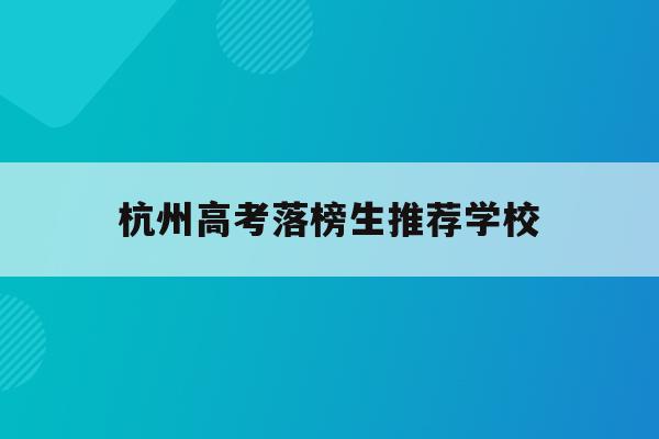 杭州高考落榜生推荐学校(2020年杭州高考前十名)